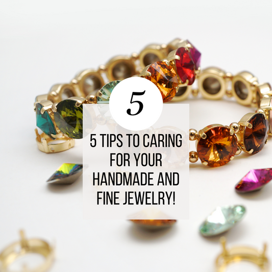 5 Tips to Caring for Your Handmade and Fine Jewelry!